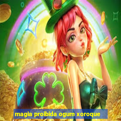 magia proibida ogum xoroque